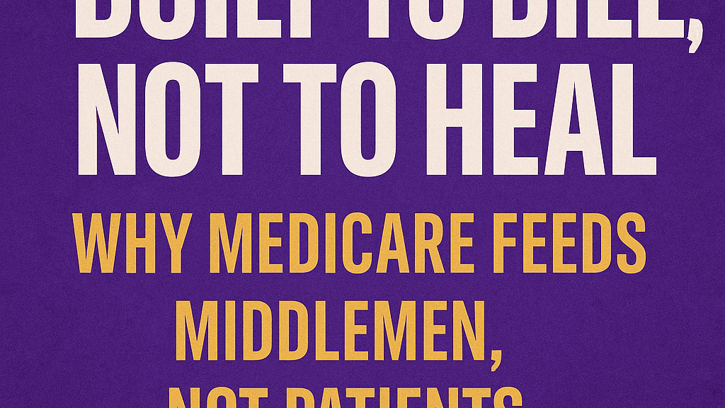 Built to Bill, Not to Heal: Why Medicare Feeds Middlemen, Not Patients thumbnail
